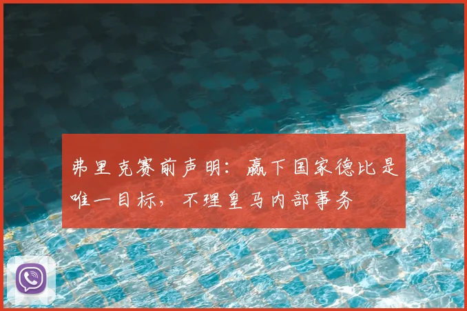 弗里克赛前声明:赢下国家德比是唯一目标,不理皇马内部事务