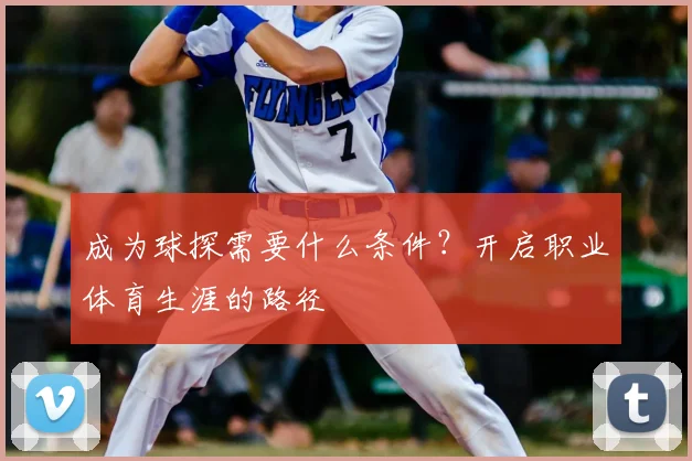成为球探需要什么条件？开启职业体育生涯的路径