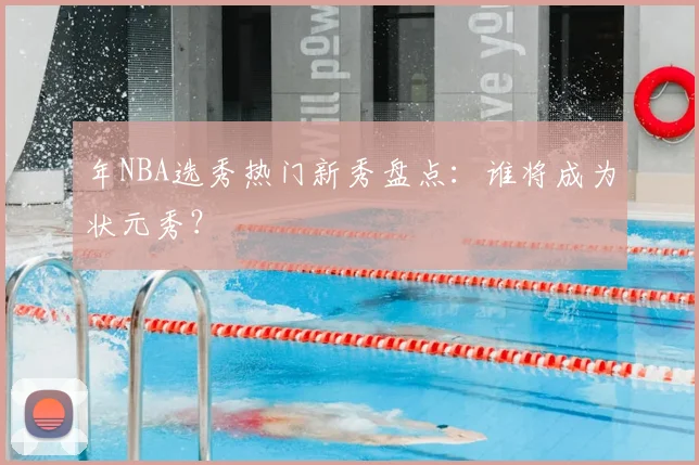 年NBA选秀热门新秀盘点：谁将成为状元秀？